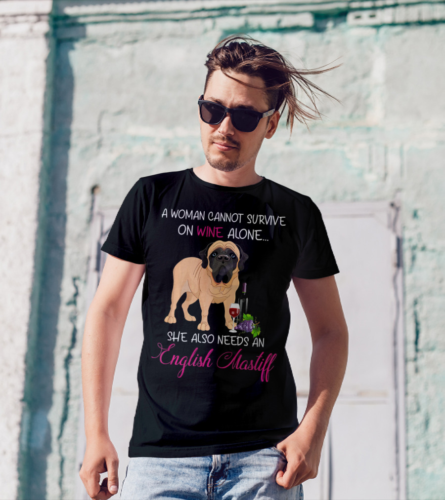 A Woman Cannot Survive On Wine Alone She Also Needs An English Mastiff T-Shirt