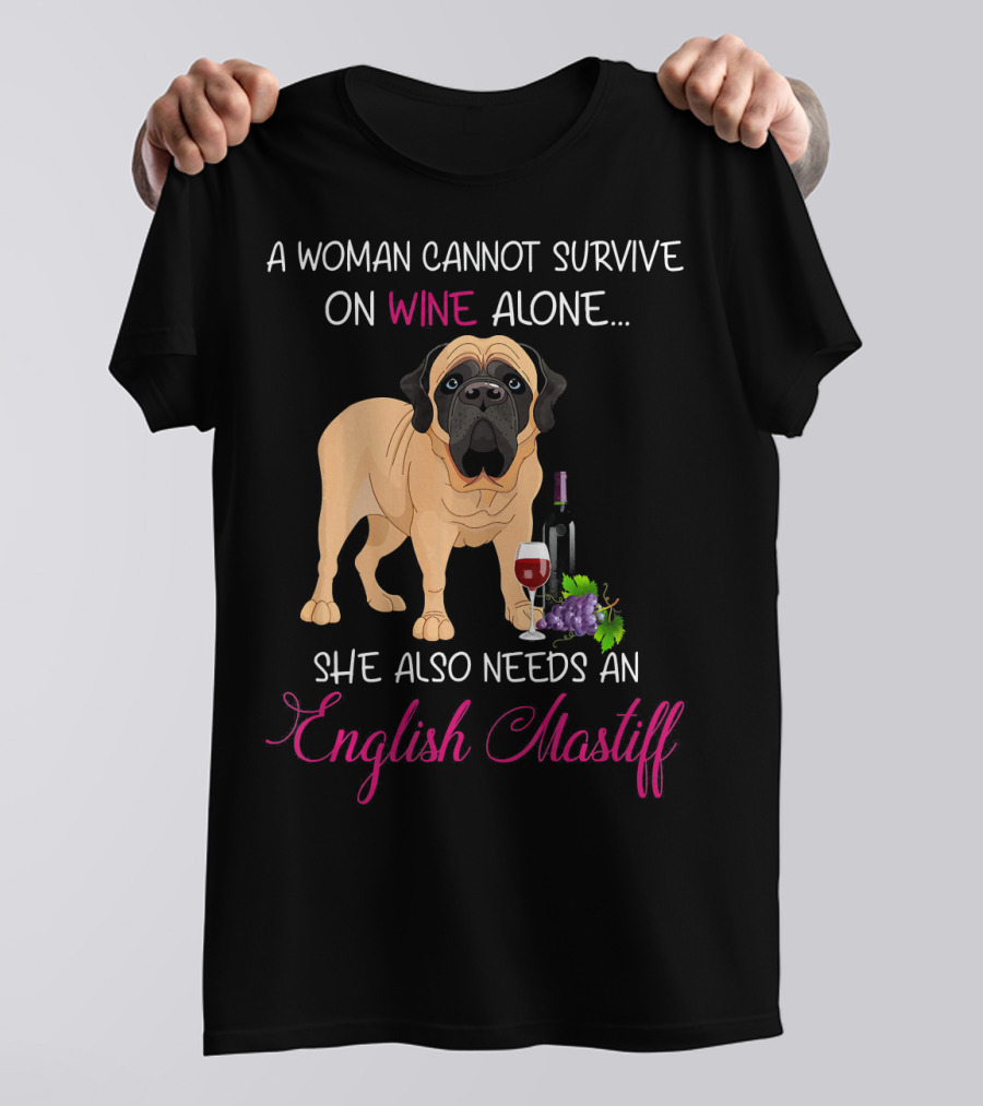 A Woman Cannot Survive On Wine Alone She Also Needs An English Mastiff T-Shirt