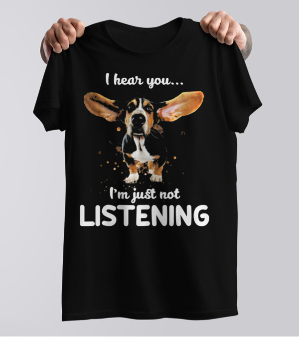 I Hear You I'm Just Not LISTENING Basset Hound T-Shirt