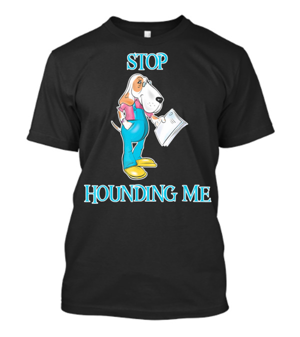 Stop Hounding Me Basset Hound Bloodhound Funny T-Shirt