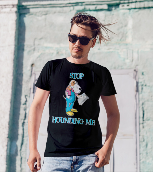 Stop Hounding Me Basset Hound Bloodhound Funny T-Shirt