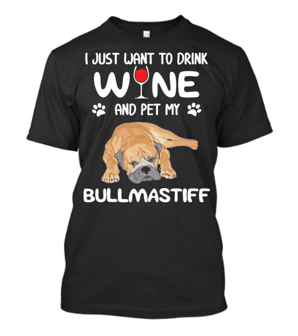 I Just Want To Drink Wine And Pet My Bullmastiff T-Shirt