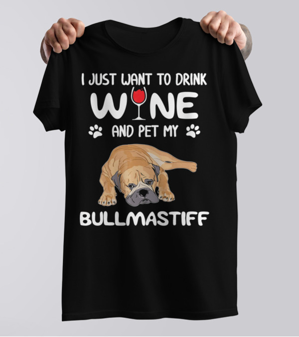 I Just Want To Drink Wine And Pet My Bullmastiff T-Shirt