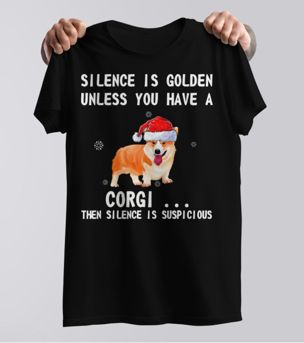 SILENCE IS GOLDEN UNLESS YOU HAVE A CORGI THEN SILENCE IS SUSPICIOUS T-Shirt