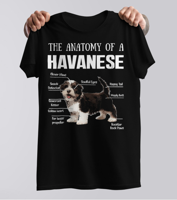 The Anatomy Of A Havanese Clever Mind Snack Detector Generous Kisser Golden Heart Soulful Eyes Happy Tail Wiggly Butt Booster Back Paws T-Shirt