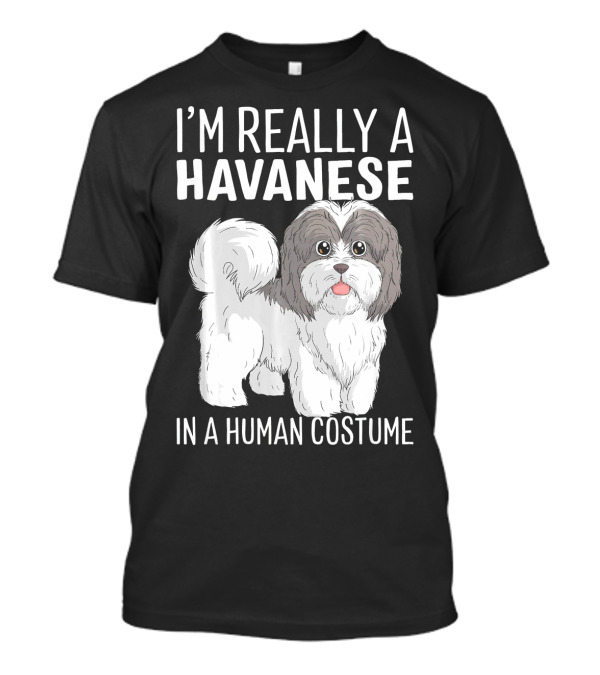 I'm Really A Havanese In A Human Costume T-Shirt