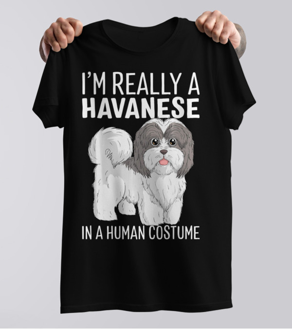I'm Really A Havanese In A Human Costume T-Shirt