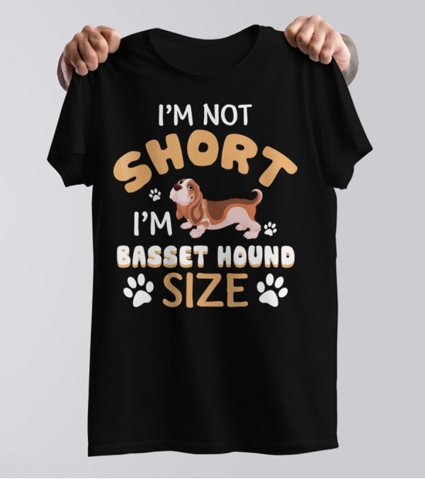 I'M NOT SHORT I'M BASSET HOUND SIZE T-Shirt