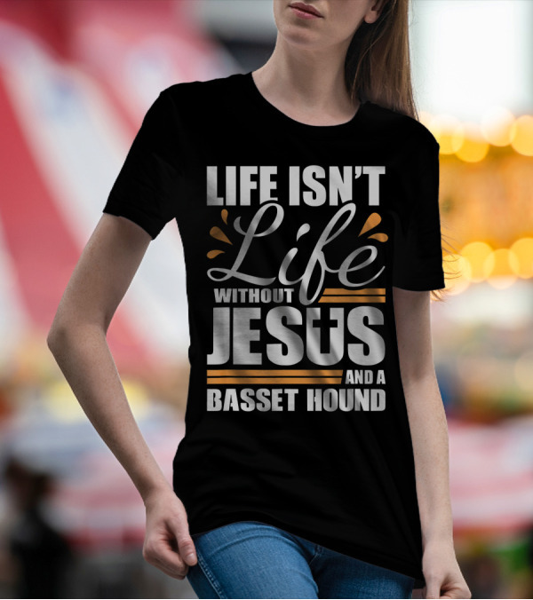 Life Isn't Life Without Jesus And A Basset Hound T-Shirt