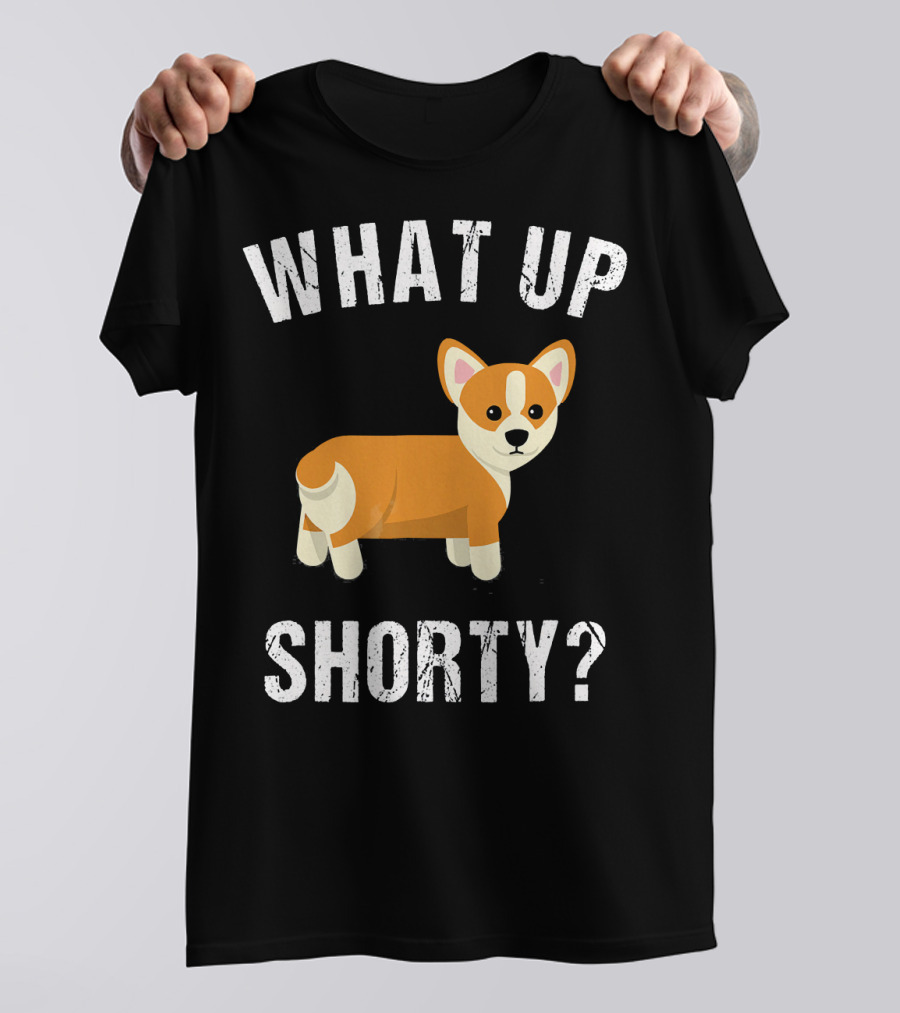WHAT UP SHORTY CUTE CORGI QUESTION T-Shirt