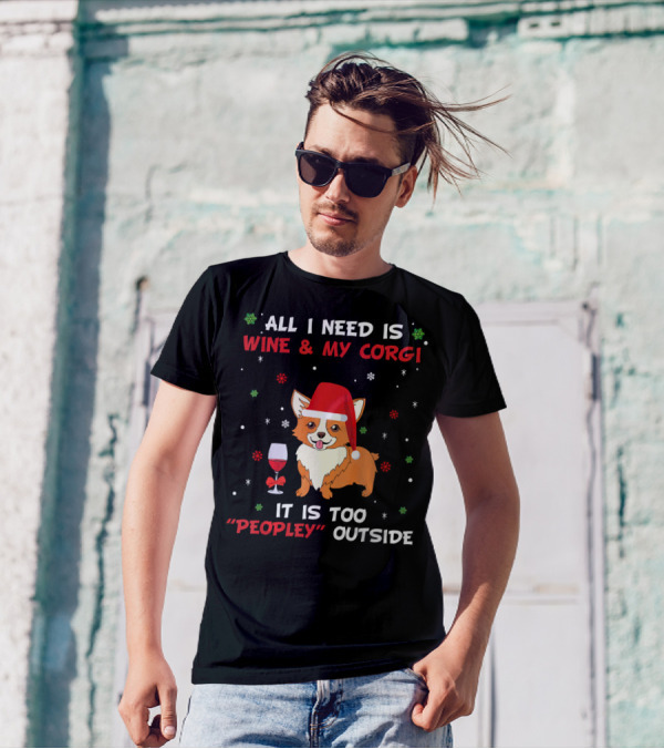 All I Need Is Wine And My Corgi It Is Too Peopley Outside T-Shirt