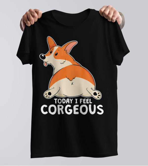 Pembroke Welsh Corgi Butt Today I Feel Corgeous T-Shirt