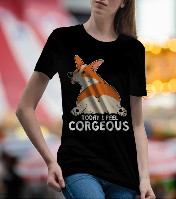 Pembroke Welsh Corgi Butt Today I Feel Corgeous T-Shirt