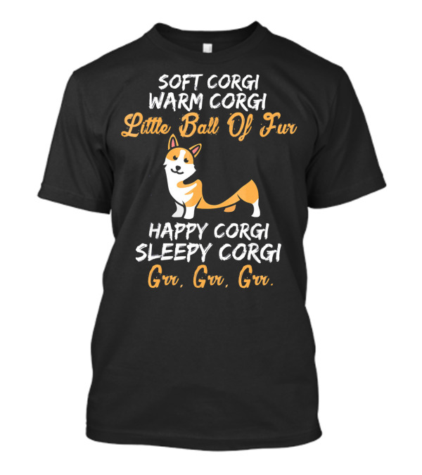 Soft Corgi Warm Corgi Little Ball Of Fur Happy Corgi Sleepy Corgi Grr Grr Grr T-Shirt