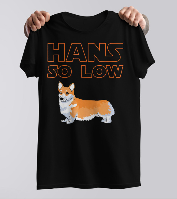 HANS SO LOW Corgi Dog Star Wars Play On Han Solo T-Shirt