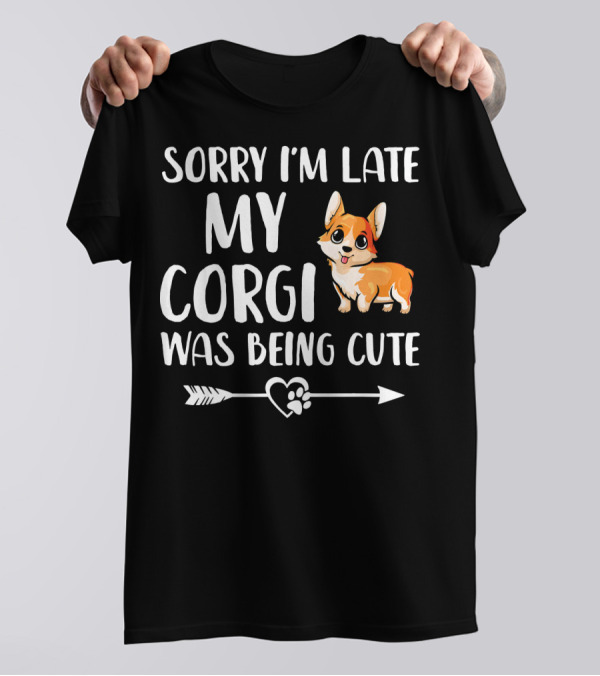 Sorry I'm Late My Corgi Was Being Cute T-Shirt