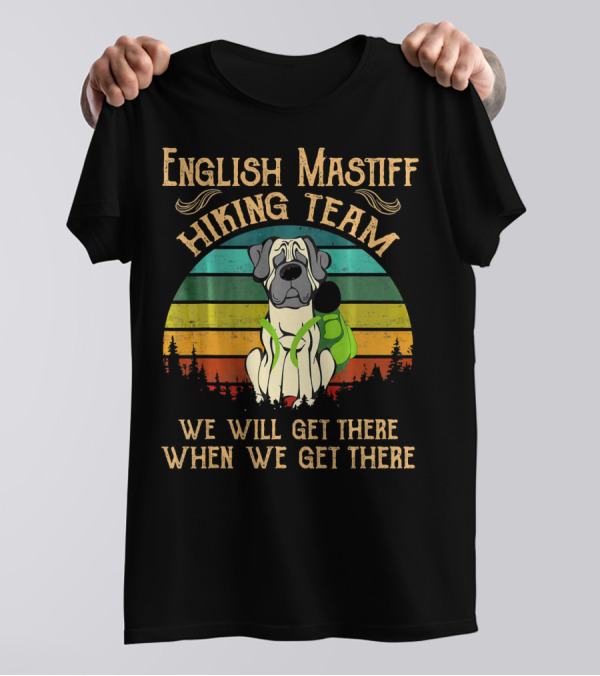 English Mastiff Hiking Team We Will Get There When We Get There T-Shirt