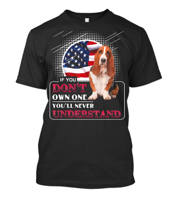 Basset Hound If You Don't Own One You'll Never Understand American Flag T-Shirt
