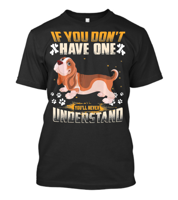 If You Don't Have One You'll Never Understand Basset Hound Lover T-Shirt