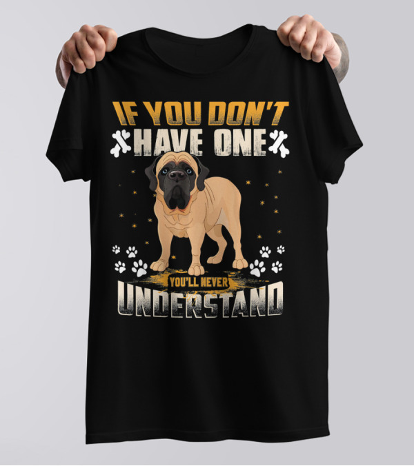 If You Don't Have One You'll Never Understand English Mastiff Lover T-Shirt