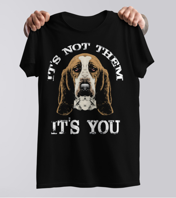 Basset Hound It's Not Them It's You T-Shirt
