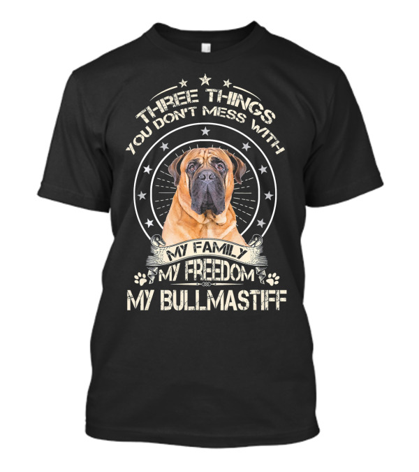 Three Things You Don't Mess With My Family My Freedom My BullMastiff T-Shirt