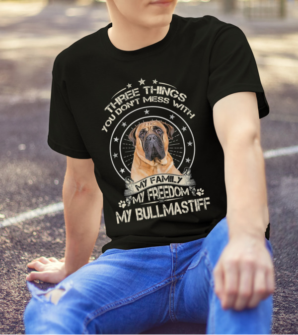 Three Things You Don't Mess With My Family My Freedom My BullMastiff T-Shirt