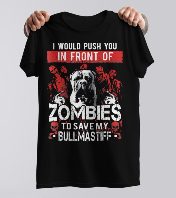 I Would Push You In Front Of Zombies To Save My Bullmastiff T-Shirt