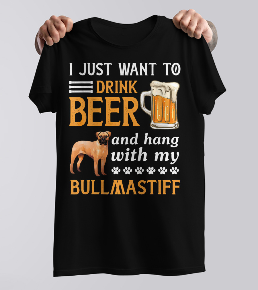 I Just Want To Drink Beer And Hang With My BullMastiff T-Shirt