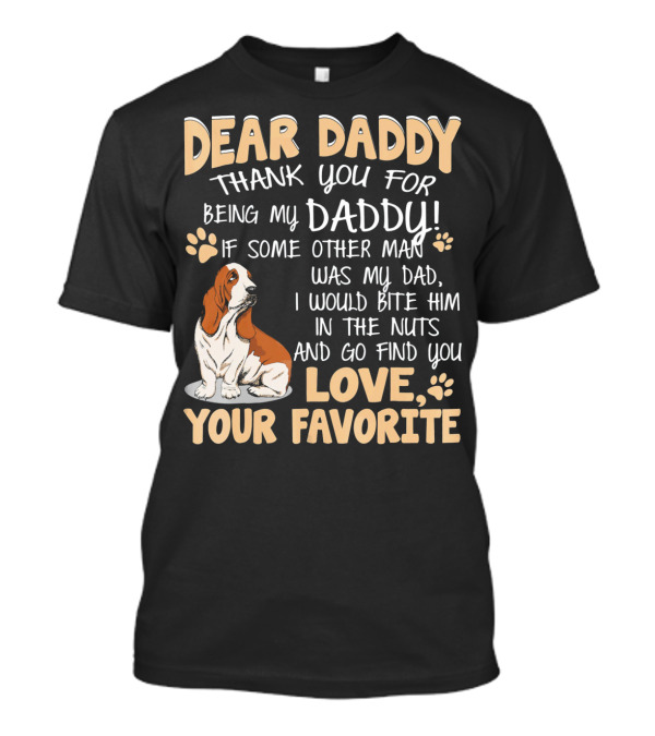 DEAR DADDY THANK YOU BEING MY DADDY LOVE YOUR FAVORITE Basset Hound T-Shirt
