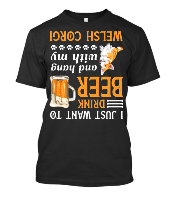I Just Want To Drink Beer And Hang With My Welsh Corgi T-Shirt