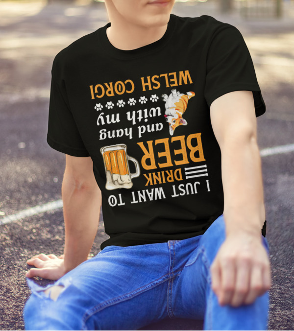I Just Want To Drink Beer And Hang With My Welsh Corgi T-Shirt