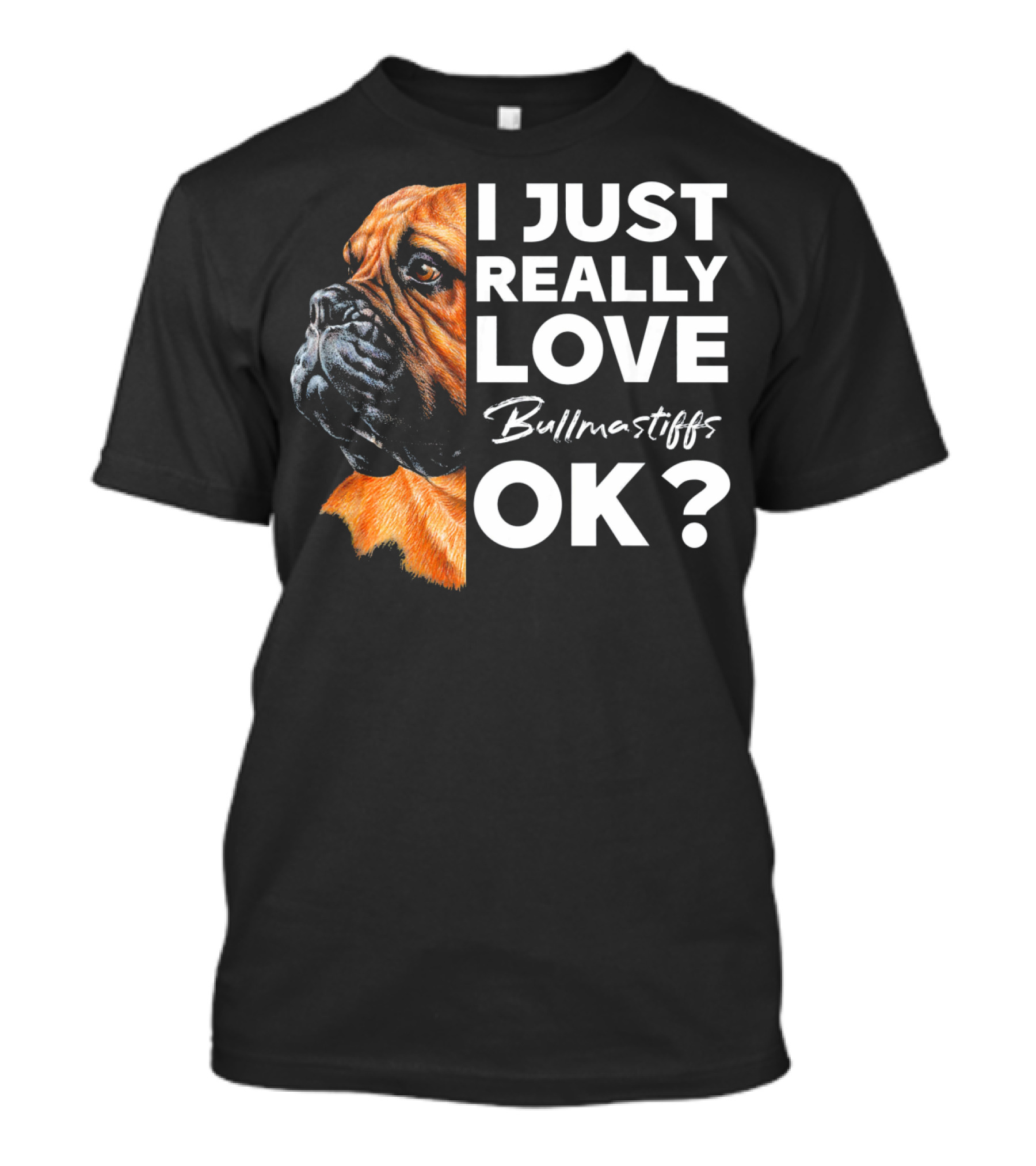 I Just Really Love Bullmastiffs OK? T-Shirt