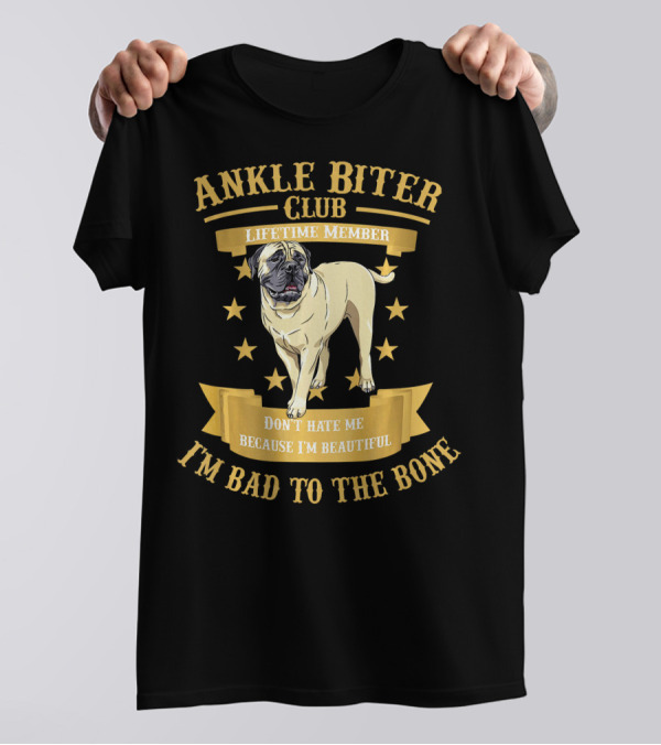 Ankle Biter Club Lifetime Member Bullmastiff Don't Hate Me Because I'm Beautiful I'm Bad To The Bone T-Shirt