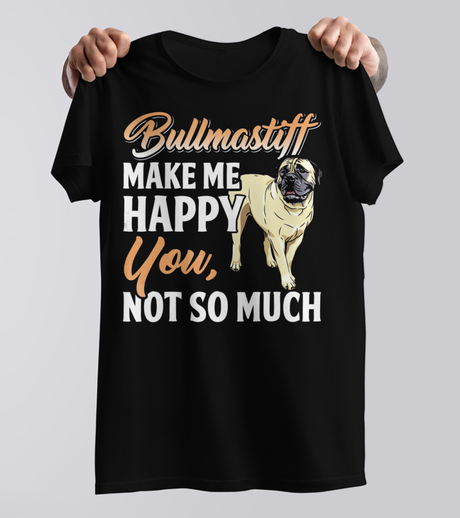 Bullmastiff Make Me Happy You Not So Much T-Shirt