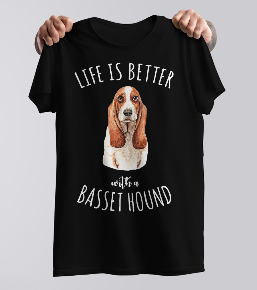 Life Is Better With A Basset Hound T-Shirt