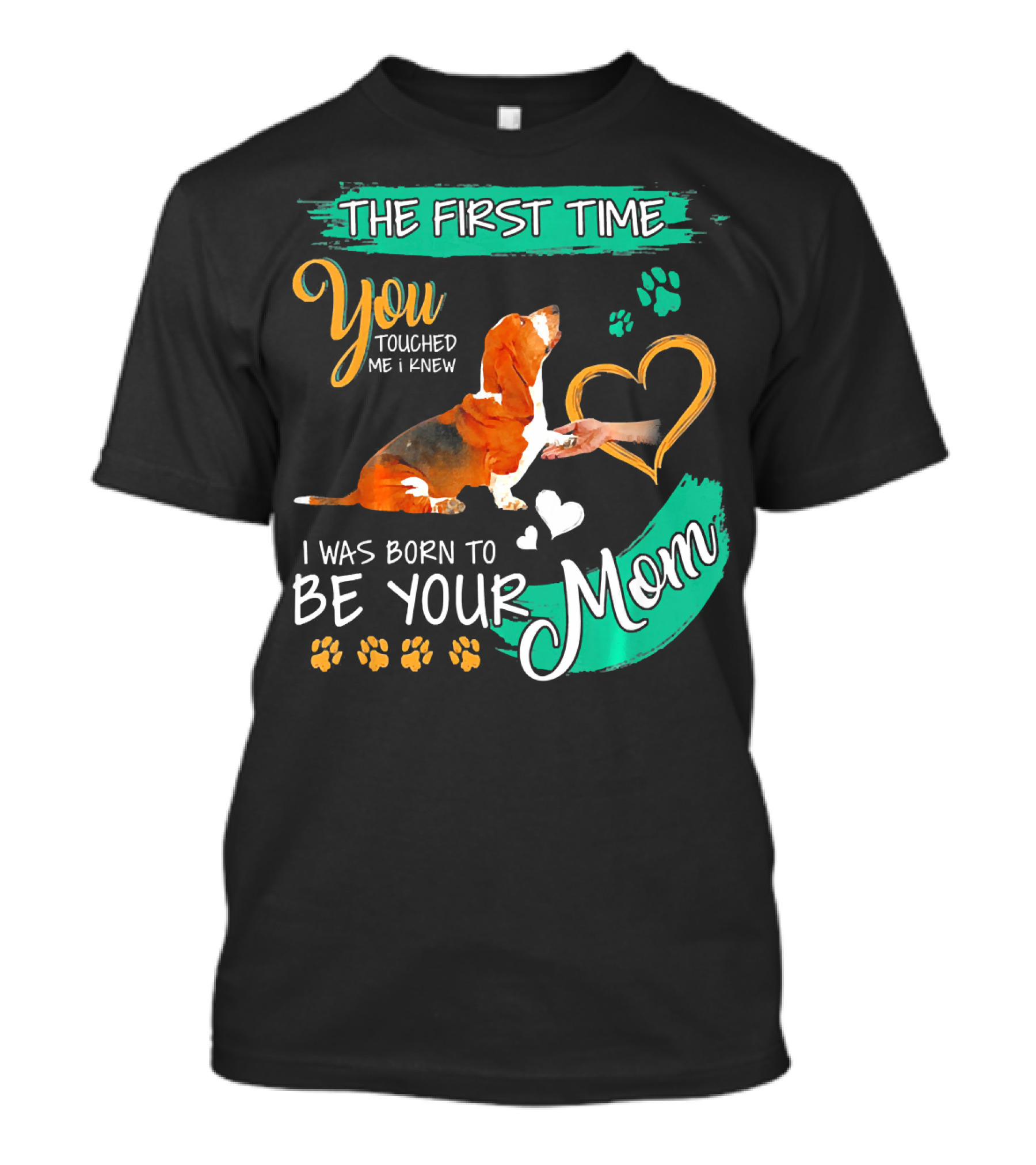 The First Time You Touched Me I Knew I Was Born To Be Your Mom Basset Hound T-Shirt