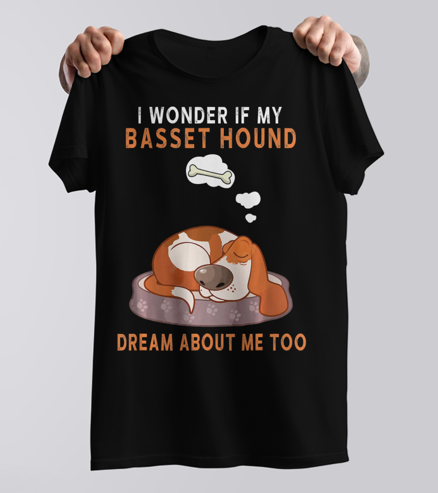 I Wonder If My Basset Hound Dream About Me Too T-Shirt