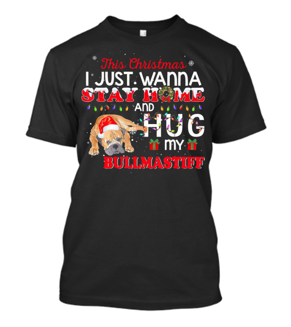 This Christmas I Just Wanna Stay Home And Hug My Bullmastiff T-Shirt