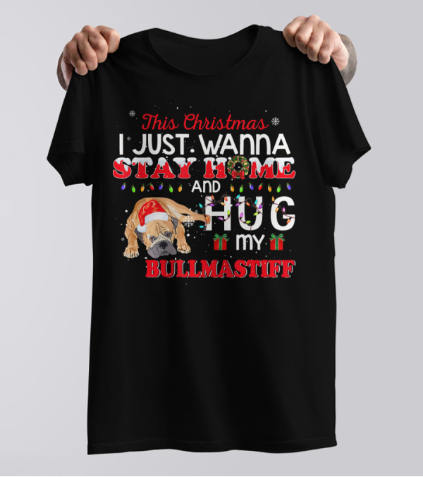 This Christmas I Just Wanna Stay Home And Hug My Bullmastiff T-Shirt