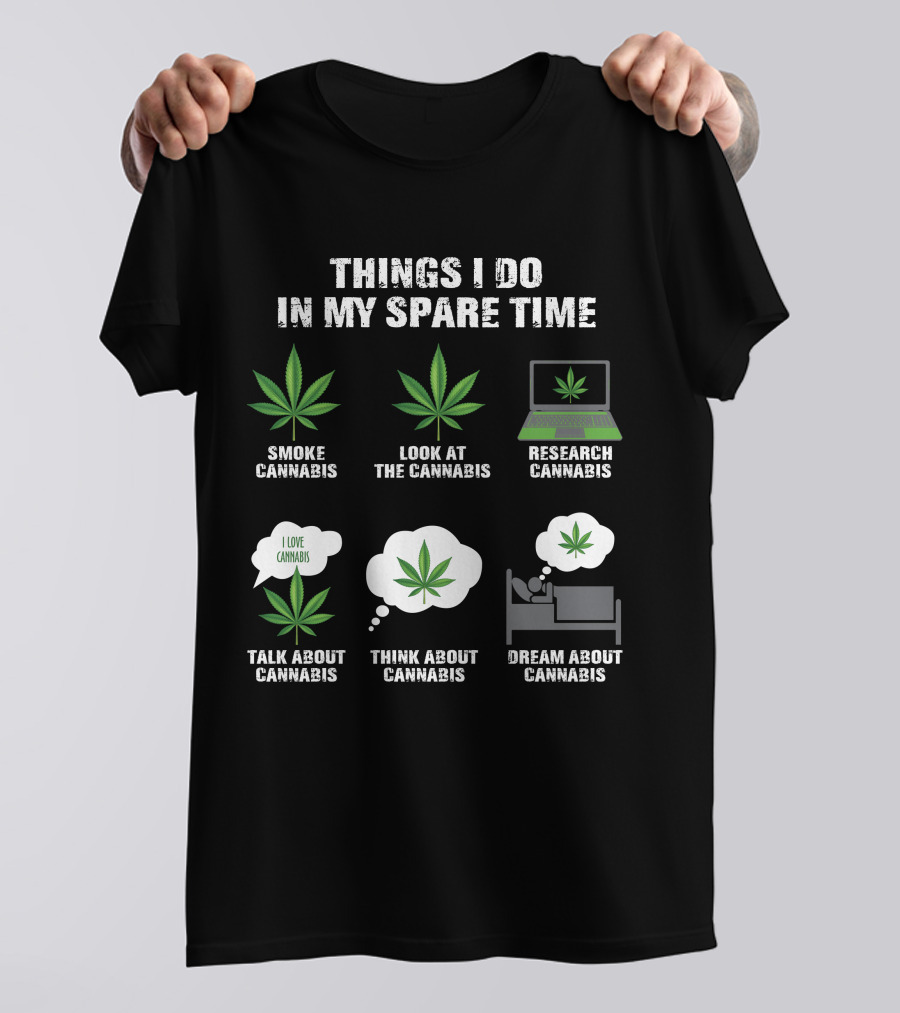 Things I Do In My Spare Time Smoke Look At Research Talk About Think About Dream About Cannabis T-Shirt