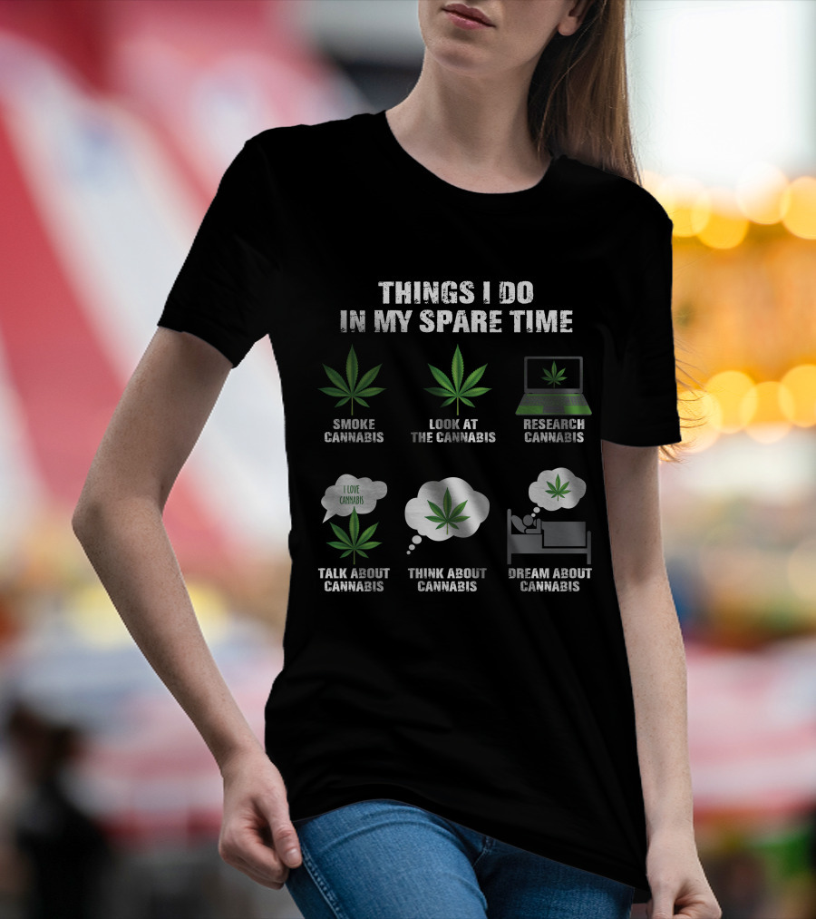 Things I Do In My Spare Time Smoke Look At Research Talk About Think About Dream About Cannabis T-Shirt