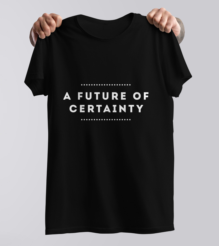 A Future Of Certainty In Bold Minimalist Typography T-Shirt