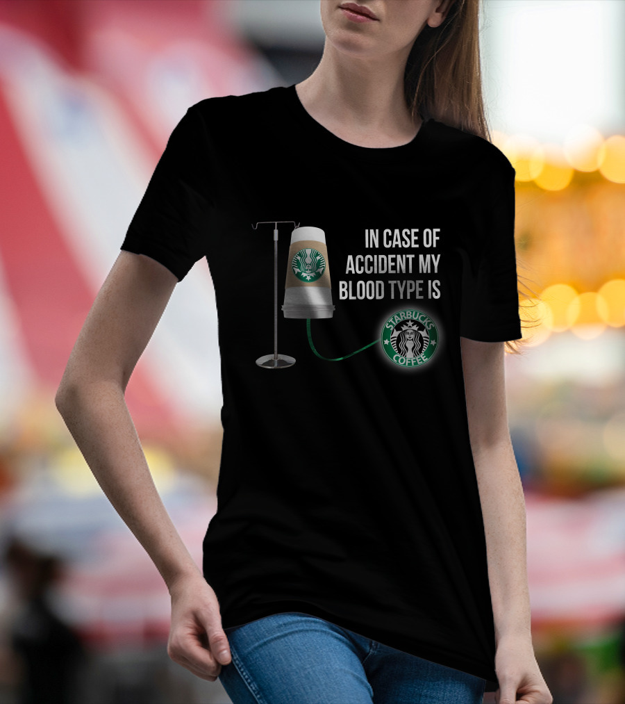 In Case Of Accident My Blood Type Is Starbucks Coffee T-Shirt