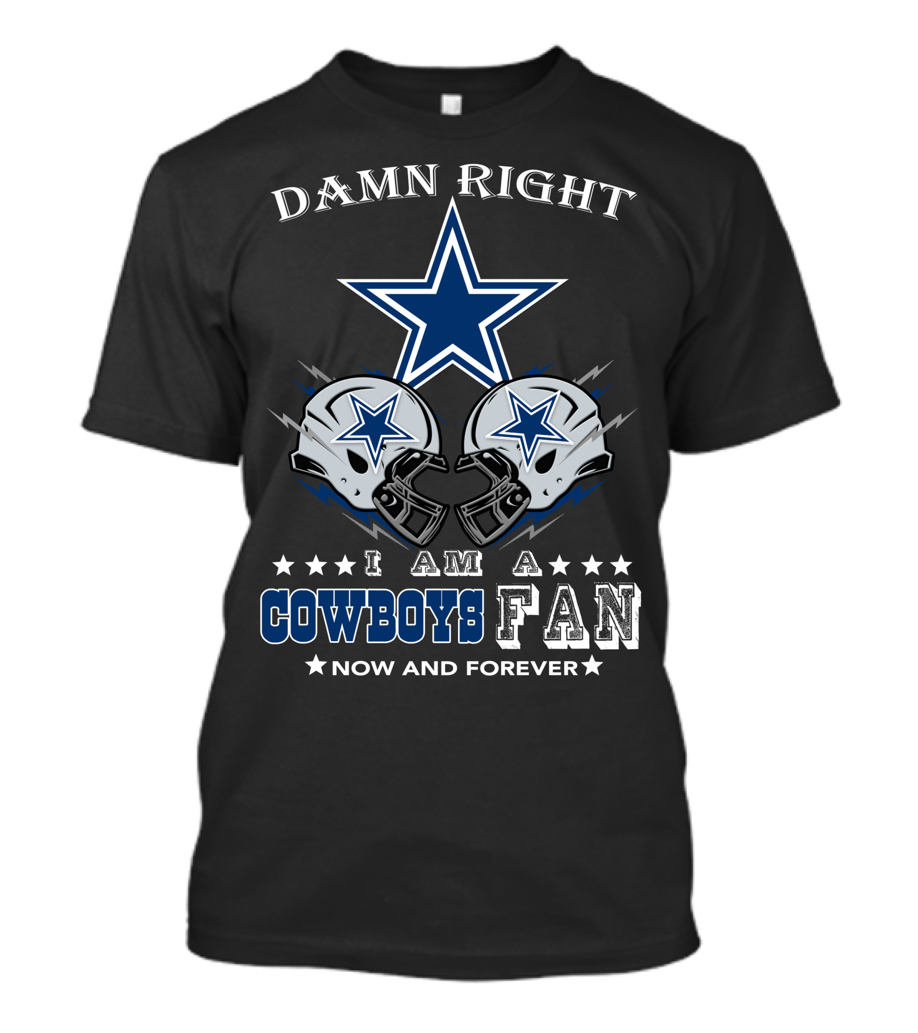 Damn Right I Am A Cowboys Fan Now And Forever Star Helmets T-Shirt