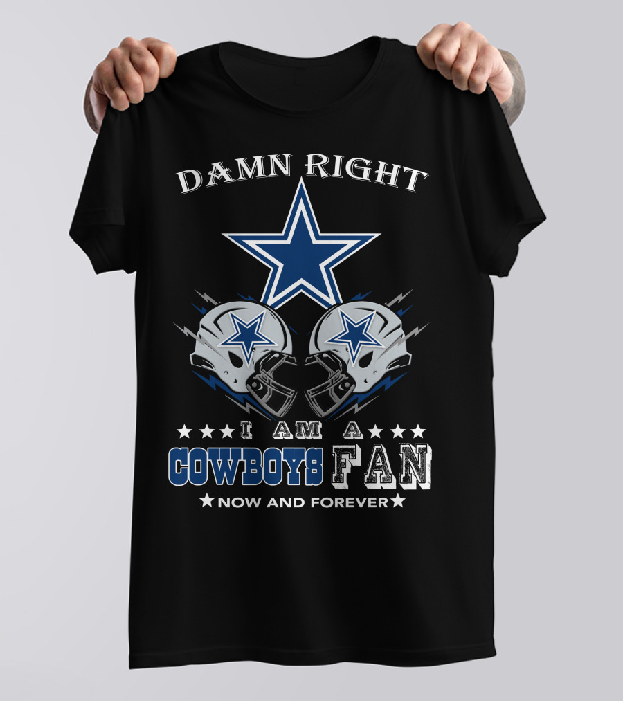 Damn Right I Am A Cowboys Fan Now And Forever Star Helmets T-Shirt