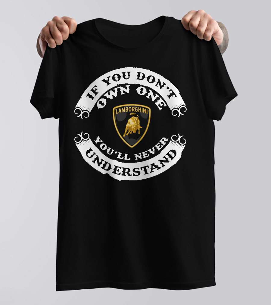 If You Don't Own One Lamborghini You'll Never Understand T-Shirt