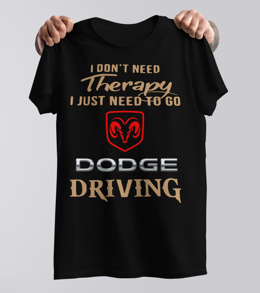 I Don't Need Therapy I Just Need To Go Dodge Driving T-Shirt
