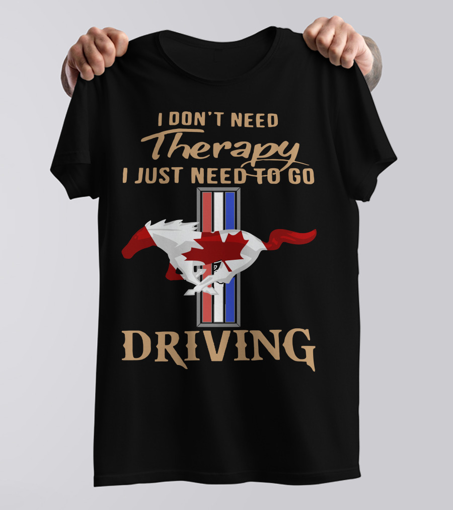 I Don't Need Therapy I Just Need To Go Driving Mustang Canada T-Shirt
