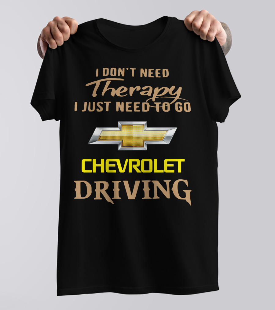 I Don't Need Therapy I Just Need To Go Chevrolet Driving T-Shirt